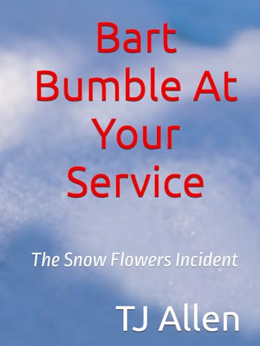 Bart Bumble At Your Service: The Snow Flowers Incident Bart Bumble At Your Service: The Snow Flowers Incident von Independently published