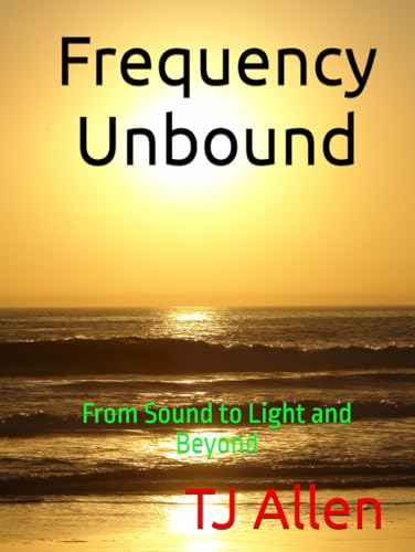 Frequency Unbound: From Sound to Light and Beyond Frequency Unbound: From Sound to Light and Beyond von Independently published