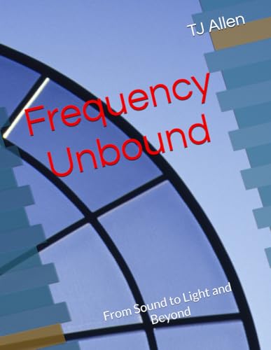 Frequency Unbound: From Sound to Light and Beyond Frequency Unbound: From Sound to Light and Beyond von Independently published