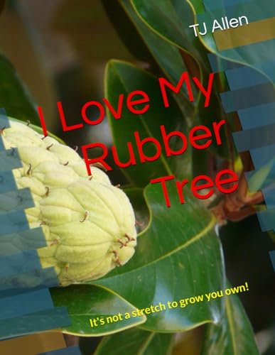 I Love My Rubber Tree: It's not a stretch to grow you own I Love My Rubber Tree: It's not a stretch to grow you own von Independently published