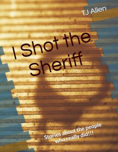 I Shot the Sheriff: Stories about the people who really did!!! I Shot the Sheriff: Stories about the people who really did!!! von Independently published