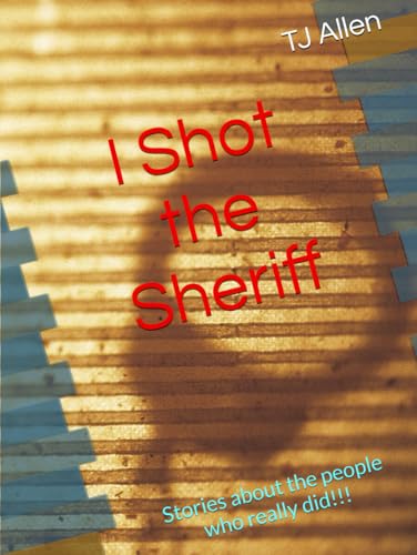 I Shot the Sheriff: Stories about the people who really did!!! I Shot the Sheriff: Stories about the people who really did!!! von Independently published