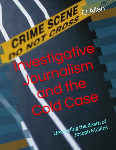 Investigative Journalism and the Cold Case: Unraveling the death of Joseph Mullins Investigative Journalism and the Cold Case: Unraveling the death of Joseph Mullins von Independently published