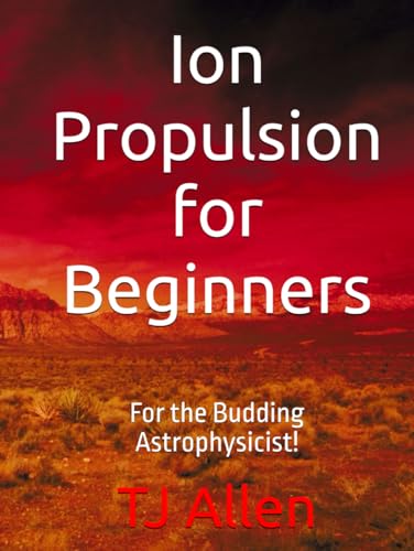 Ion Propulsion for Beginners: For the Budding Astrophysicist! Ion Propulsion for Beginners: For the Budding Astrophysicist! von Independently published