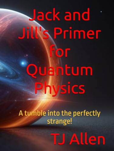 Jack and Jill's Primer for Quantum Physics: A tumble into the perfectly strange! Jack and Jill's Primer for Quantum Physics: A tumble into the perfectly strange! von Independently published