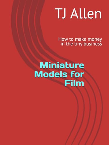 Miniature Models for Film: How to make money in the tiny business Miniature Models for Film: How to make money in the tiny business von Independently published