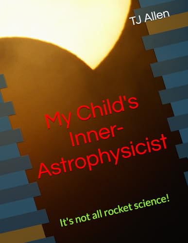 My Child's Inner-Astrophysicist: It's not all rocket science! My Child's Inner-Astrophysicist: It's not all rocket science! von Independently published