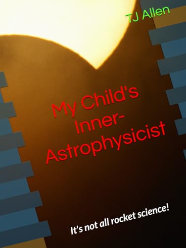 My Child's Inner-Astrophysicist: It's not all rocket science! My Child's Inner-Astrophysicist: It's not all rocket science! von Independently published