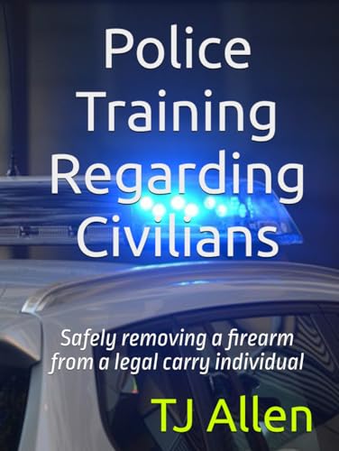 Police Training Regarding Civilians: Safely removing a firearm from a legal carry individual Police Training Regarding Civilians: Safely removing a firearm from a legal carry individual von Independently published