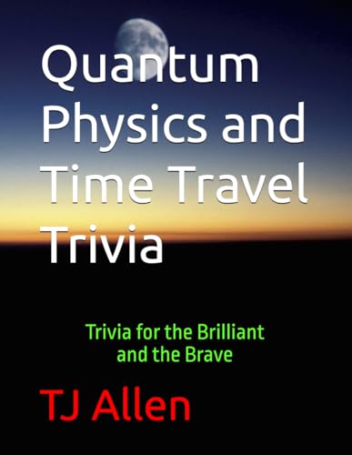 Quantum Physics and Time Travel Trivia: Trivia for the Brilliant and the Brave Quantum Physics and Time Travel Trivia: Trivia for the Brilliant and the Brave von Independently published