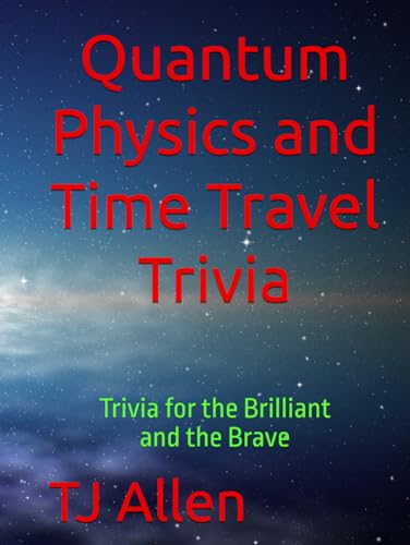 Quantum Physics and Time Travel Trivia: Trivia for the Brilliant and the Brave Quantum Physics and Time Travel Trivia: Trivia for the Brilliant and the Brave von Independently published