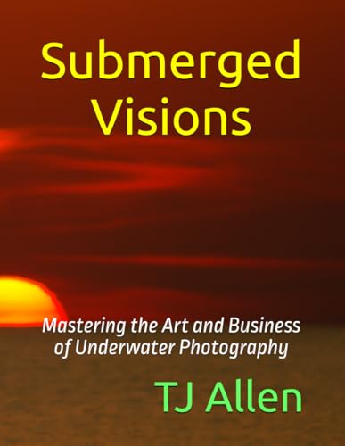 Submerged Visions: Mastering the Art and Business of Underwater Photography Submerged Visions: Mastering the Art and Business of Underwater Photography von Independently published