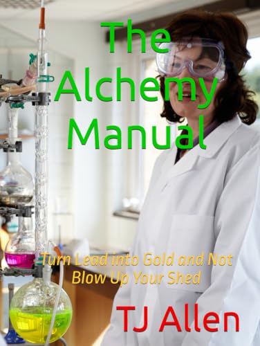 The Alchemy Manual: Turn Lead into Gold and Not Blow Up Your Shed The Alchemy Manual: Turn Lead into Gold and Not Blow Up Your Shed von Independently published