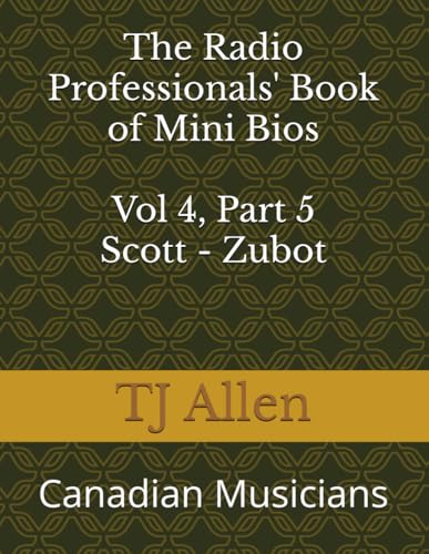 The Radio Professionals' Book of Mini Bios Vol 4, Part 5 Scott - Zubot: Canadian Musicians (The Music of Canada, Band 5) von Independently published
