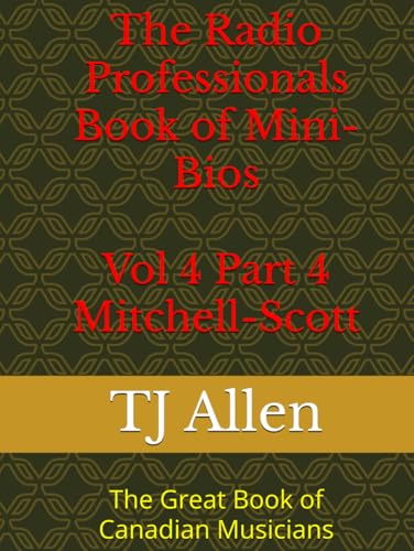 The Radio Professionals Book of Mini-Bios Vol 4 Part 4 Mitchell-Scott: Canadian Musicians (The Music of Canada, Band 4) von Independently published
