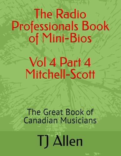 The Radio Professionals Book of Mini-Bios Vol 4 Part 4 Mitchell-Scott: Canadian Musicians (The Music of Canada, Band 4) von Independently published