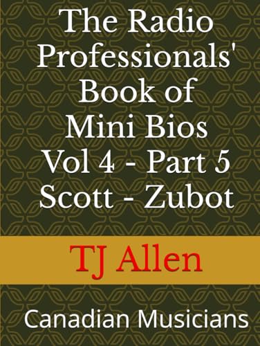 The Radio Professionals' Book of Mini Bios Vol 4 - Part 5 Scott - Zubot: Canadian Musicians (The Music of Canada, Band 5) von Independently published