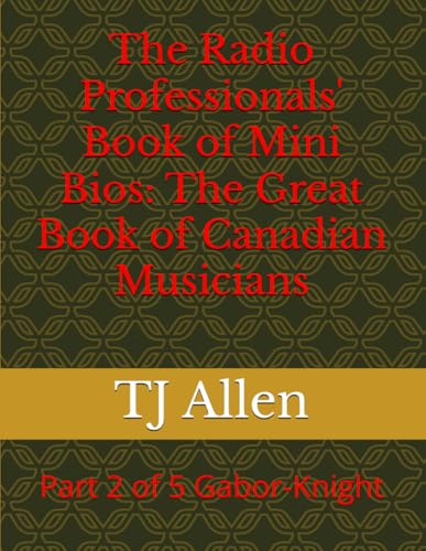 The Radio Professionals' Book of Mini Bios: The Great Book of Canadian Musicians: Part 2 of 5 Gabor-Knight (The Music of Canada, Band 2) The Radio Professionals' Book of Mini Bios: The Great Book of Canadian Musicians: Part 2 of 5 Gabor-Knight (The Music of Canada, Band 2) von Independently published