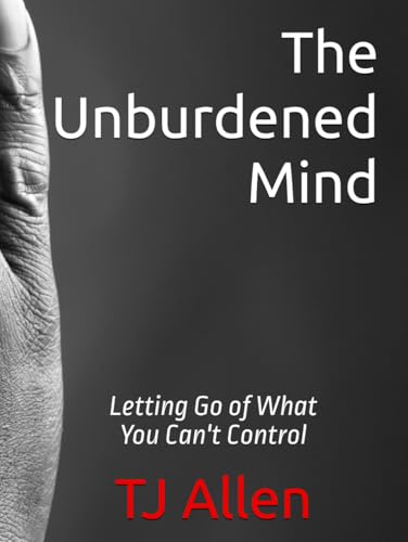The Unburdened Mind: Letting Go of What You Can't Control The Unburdened Mind: Letting Go of What You Can't Control von Independently published