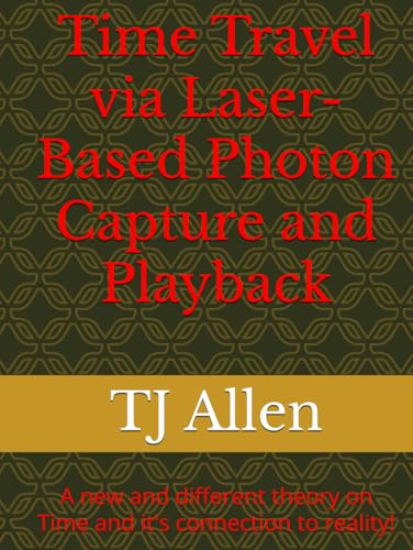 Time Travel via Laser-Based Photon Capture and Playback: A new and different theory on Time and it's connection to reality! Time Travel via Laser-Based Photon Capture and Playback: A new and different theory on Time and it's connection to reality!