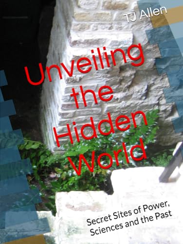 Unveiling the Hidden World: Secret Sites of Power, Sciences and the Past Unveiling the Hidden World: Secret Sites of Power, Sciences and the Past von Independently published