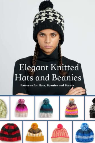 Elegant Knitted Hats and Beanies: Patterns for Hats, Beanies and Berets: 20 Hat Knitting Patterns from Easy to Intermediate