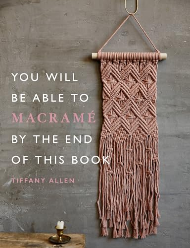 You Will Be Able to Macramé by the End of This Book: 20 macramé projects for beginners You Will Be Able to Macramé by the End of This Book: 20 macramé projects for beginners von Ilex Press