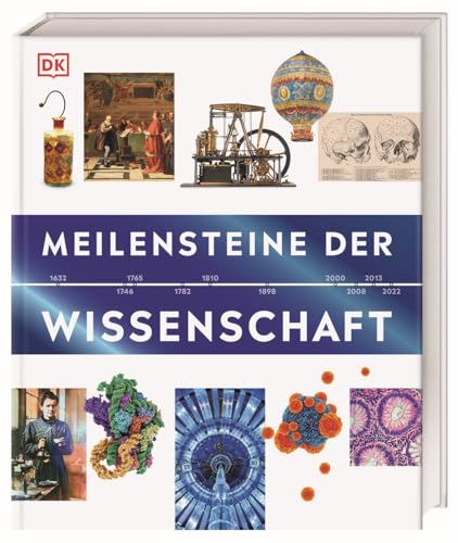 Meilensteine der Wissenschaft: Reise durch die Geschichte der Wissenschaft entlang einer informativen Zeitleiste mit über 500 Illustrationen, Fotografien und Karten von Dorling Kindersley Verlag