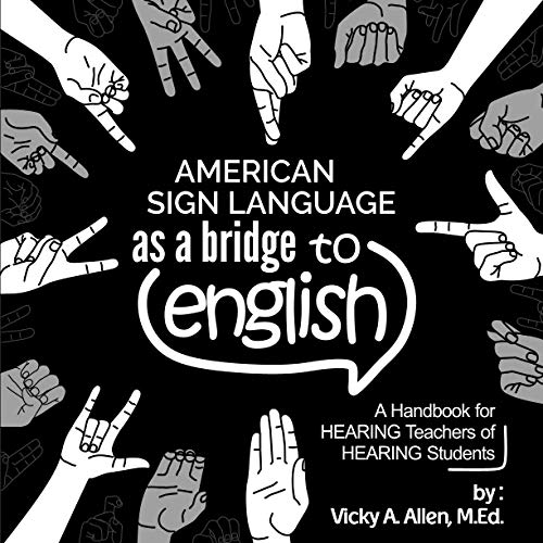American Sign Language as a Bridge to English: A Handbook for HEARING Teachers of HEARING students