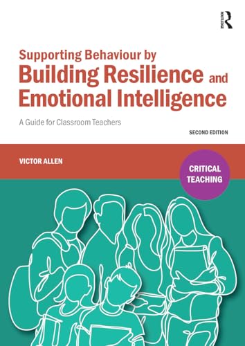 Supporting Behaviour by Building Resilience and Emotional Intelligence: A Guide for Classroom Teachers (Critical Teaching)
