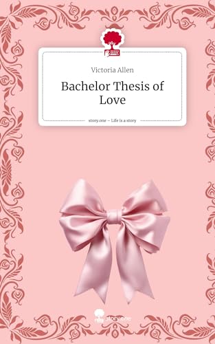 Bachelor Thesis of Love. Life is a Story - story.one von story.one publishing