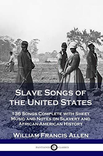 Slave Songs of the United States: 136 Songs Complete with Sheet Music and Notes on Slavery and African-American History von Pantianos Classics