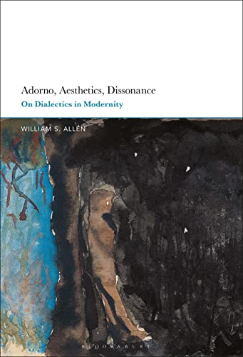 Adorno, Aesthetics, Dissonance: On Dialectics in Modernity von Bloomsbury Academic