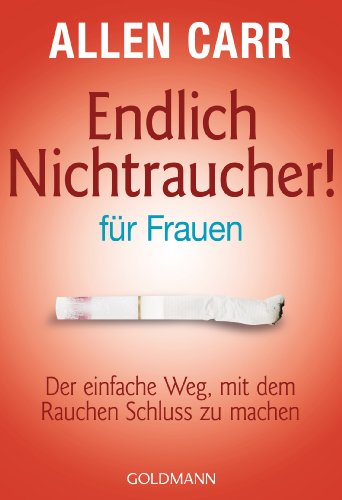 Endlich Nichtraucher - für Frauen: Der einfache Weg, mit dem Rauchen Schluss zu machen von Goldmann TB