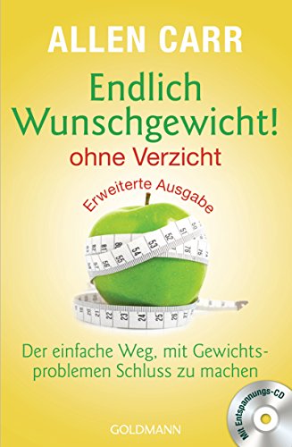 Endlich Wunschgewicht! - ohne Verzicht: Der einfache Weg, mit Gewichtsproblemen Schluss zu machen - Mit Entspannungs-CD