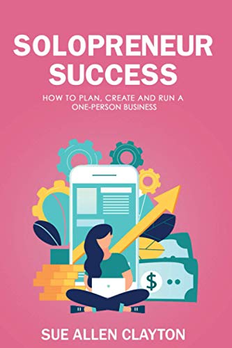 Solopreneur Success: How to Plan, Create and Run a One-Person Business von Sue Allen Clayton