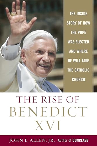 The Rise of Benedict XVI: The Inside Story of How the Pope was Elected and Where He Will Take the Catholic Church The Rise of Benedict XVI: The Inside Story of How the Pope was Elected and Where He Will Take the Catholic Church