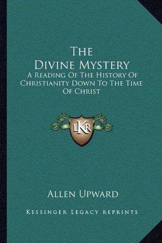 The Divine Mystery: A Reading of the History of Christianity Down to the Time of Christ von Kessinger Publishing