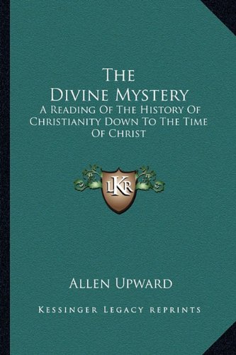 The Divine Mystery: A Reading of the History of Christianity Down to the Time of Christ The Divine Mystery: A Reading of the History of Christianity Down to the Time of Christ von Kessinger Publishing