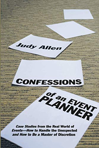 Confessions of an Event Planner: Case Studies from the Real World of Events--How to Handle the Unexpected and How to Be a Master of Discretion von Wiley