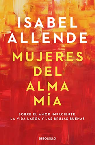 Mujeres del alma mia: Sobre el amor impaciente, la vida larga y las brujas buenas (Best Seller) von NUEVAS EDICIONES DEBOLSILLO S.L