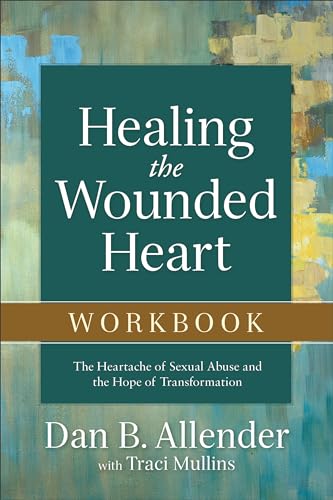 Healing the Wounded Heart Workbook: The Heartache of Sexual Abuse and the Hope of Transformation von Baker Books