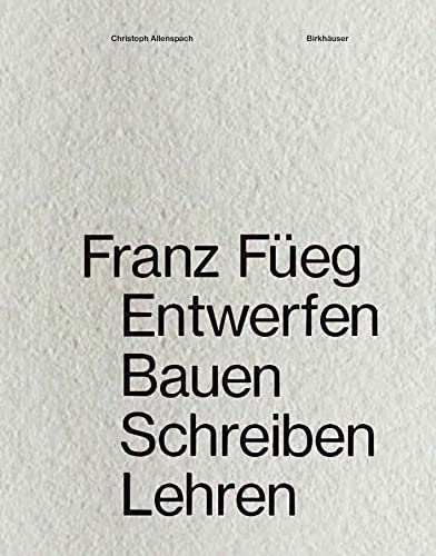 Franz Füeg: Entwerfen Bauen Schreiben Lehren
