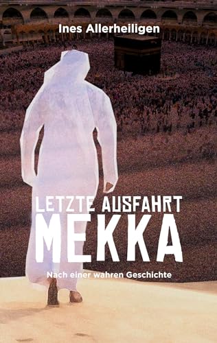 Letzte Ausfahrt Mekka: Nach einer wahren Geschichte
