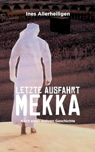 Letzte Ausfahrt Mekka: Nach einer wahren Geschichte