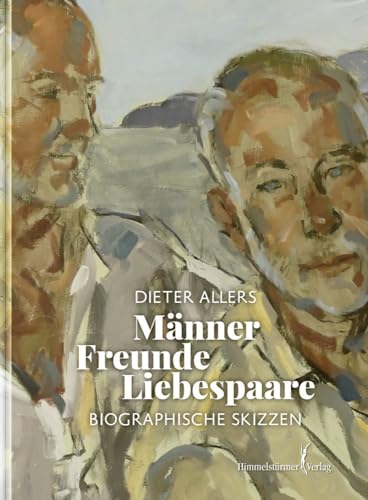 Männer – Freunde – Liebespaare: Biographische Notizen: Biographische Skizzen von Himmelstürmer