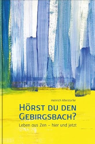 Hörst du den Gebirgsbach?: Leben aus Zen – hier und jetzt