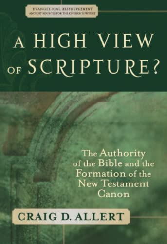 A High View of Scripture? The Authority of the Bible and the Formation of the New Testament Canon (Evangelical Ressourcement: Ancient Sources for the Church's Future)