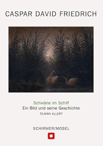 Caspar David Friedrich: Schwäne im Schilf: Ein Bild und seine Geschichte von Schirmer Mosel