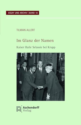 Im Glanz der Namen: Kaiser Haile Selassi bei Krupp (Essay und Archiv) von Aschendorff